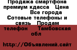 Продажа смартфона премиум кдасса › Цена ­ 7 990 - Все города Сотовые телефоны и связь » Продам телефон   . Тамбовская обл.